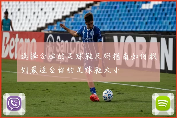 选择合适的足球鞋尺码指南如何找到最适合你的足球鞋大小
