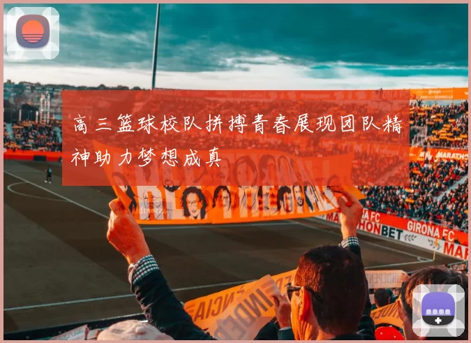 高三篮球校队拼搏青春展现团队精神助力梦想成真